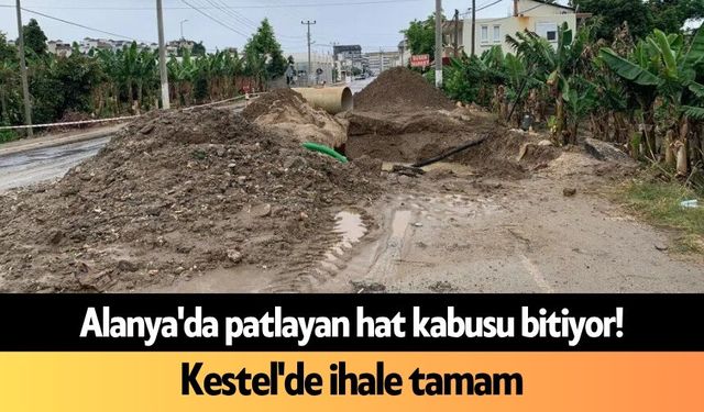 Alanya'da patlayan hat kabusu bitiyor! Kestel'de ihale tamam