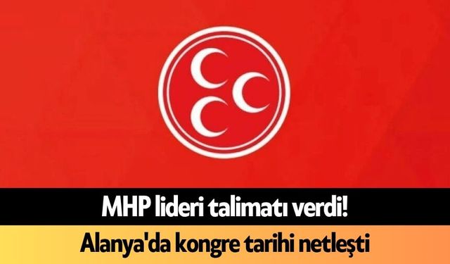 MHP lideri talimatı verdi! Alanya'da kongre tarihi netleşti