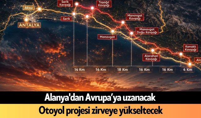 Alanya'dan Avrupa'ya uzanacak: Otoyol projesi zirveye yükseltecek