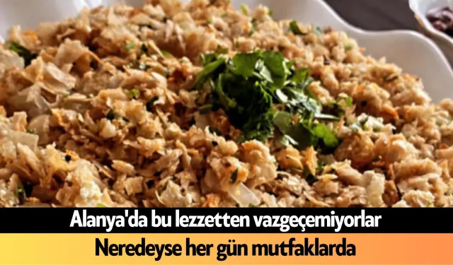Alanya'da bu lezzetten vazgeçemiyorlar: Neredeyse her gün mutfaklarda