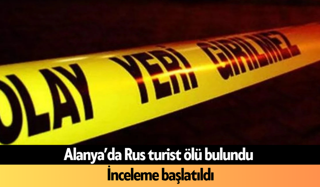 Alanya’da Rus turist otel odasında ölü bulundu