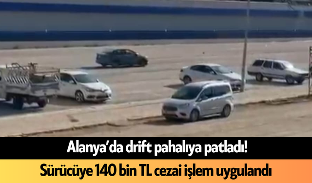 Alanya’da drift pahalıya patladı! Sürücüye 140 bin TL ceza