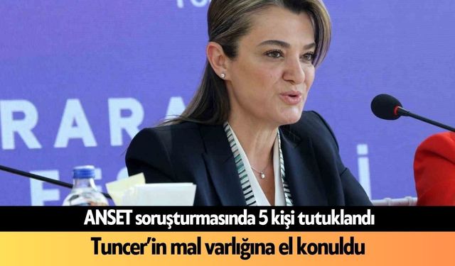 ANSET soruşturmasında 5 tutuklama: Tuncer'in mal varlığına el konuldu