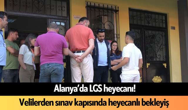 Alanya’da LGS heyecanı! Velilerden sınav kapısında heyecanlı bekleyiş