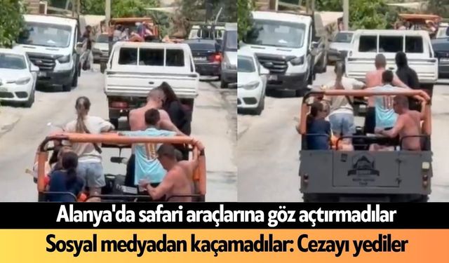 Alanya'da safari araçlarına göz açtırmadılar: Sosyal medya cezasını kesti