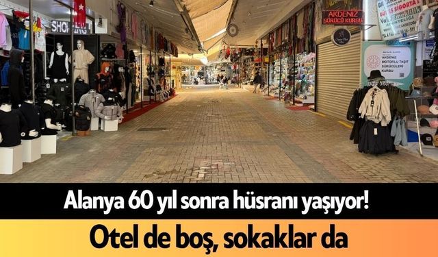 Alanya 60 yıl sonra hüsranı yaşıyor! Otel de boş, sokaklar da