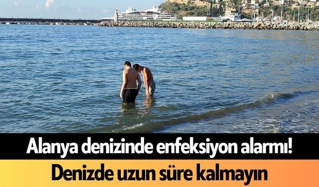Alanya denizinde enfeksiyon alarmı! Denizde uzun süre kalmayın