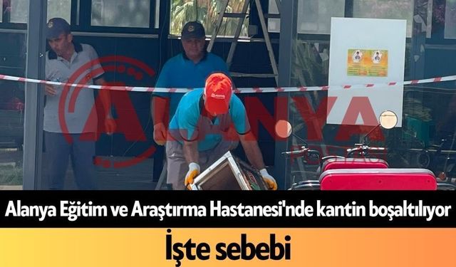 Son dakika! Alanya Eğitim ve Araştırma Hastanesi'nde kantin boşaltılıyor: İşte sebebi