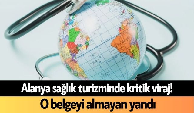 Alanya sağlık turizminde kritik viraj! O belgeyi almayan yandı