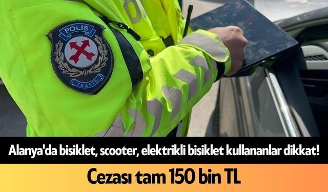 Alanya'da bisiklet, scooter, elektrikli bisiklet kullananlar dikkat! Cezası tam 150 bin TL