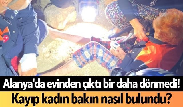 Alanya'da evinden çıktı bir daha dönmedi! Kayıp kadın bakın nasıl bulundu?