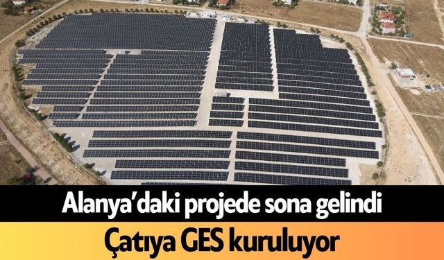 Alanya’daki projede sona gelindi: Çatıya GES kuruluyor