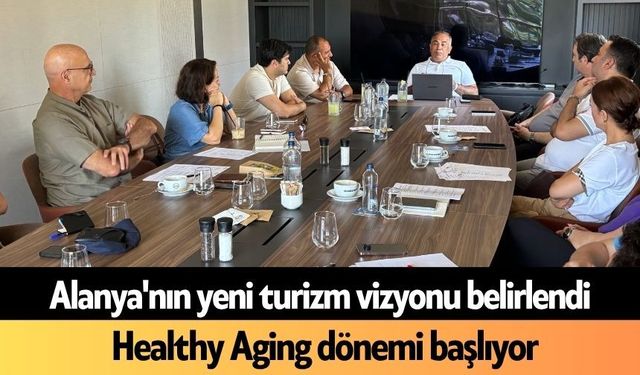 Alanya'nın yeni turizm vizyonu belirlendi: Healthy Aging dönemi başlıyor