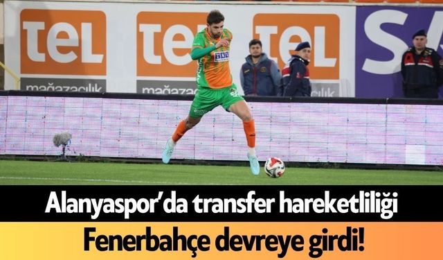 Alanyaspor’da transfer hareketliliği: Fenerbahçe devreye girdi!