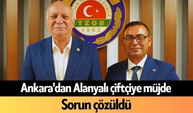 Ankara'dan Alanyalı çiftçiye müjde: Sorun çözüldü