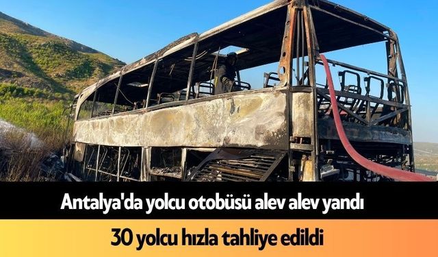 Antalya'da yolcu otobüsü alev alev yandı: 30 yolcu tahliye edildi