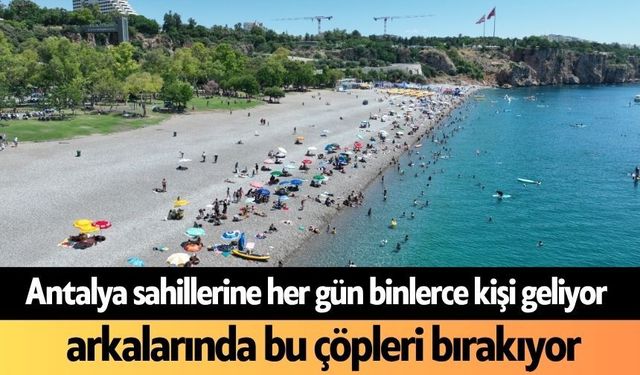 Antalya sahillerine her gün binlerce kişi geliyor, arkalarında bu çöpleri bırakıyor