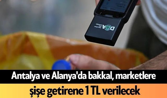 Antalya ve Alanya'da bakkal, marketlere şişe getirene 1 TL verilecek