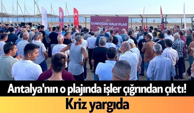 Antalya'nın o plajında işler çığrından çıktı! Kriz yargıda