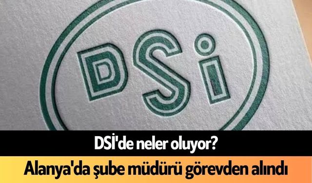DSİ'de neler oluyor? Alanya'da şube müdürü görevden alındı