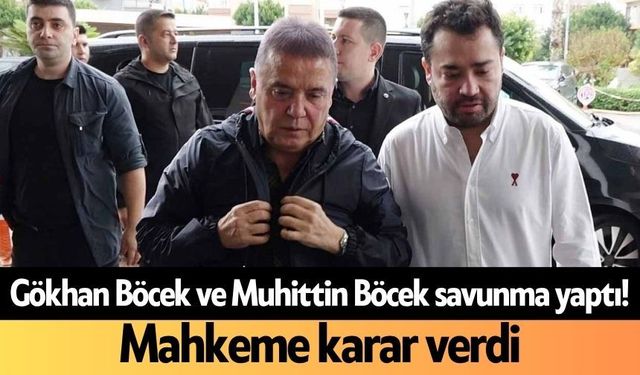 Gökhan Böcek ve Muhittin Böcek savunma yaptı! Mahkeme karar verdi