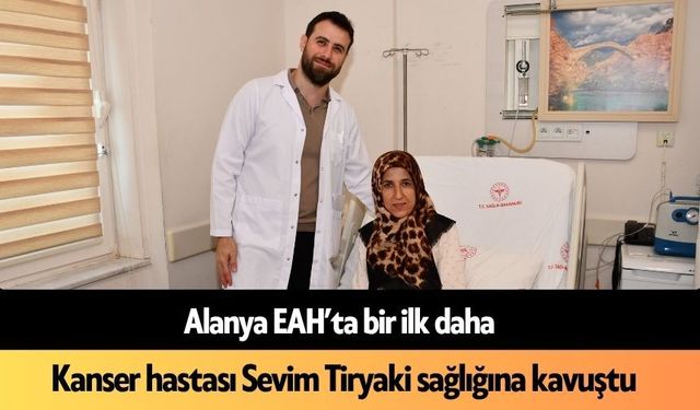 Alanya EAH'ta bir ilk daha: Kanser hastası kadın sağlığına kavuştu