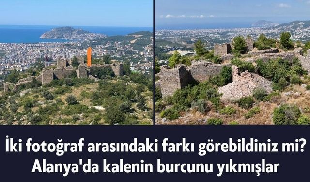 İki fotoğraf arasındaki farkı görebildiniz mi? Alanya'da kalenin burcunu yıkmışlar