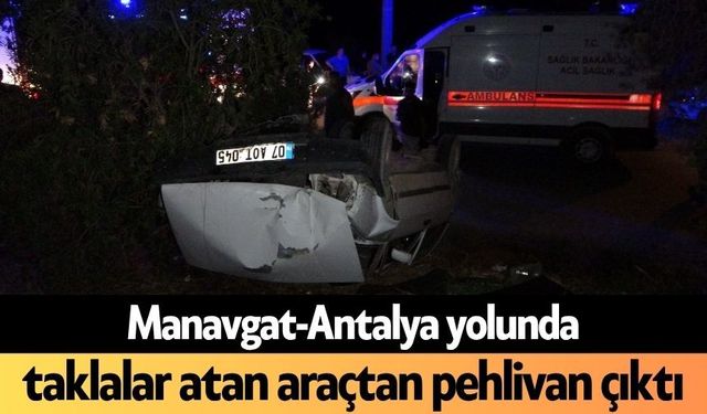 Manavgat-Antalya yolunda taklalar atan araçtan pehlivan çıktı