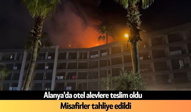 Alanya'da otel alevlere teslim oldu: Misafirler tahliye edildi