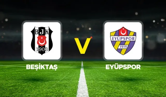 Beşiktaş-Eyüpspor maçı hangi kanalda? CANLI İZLE
