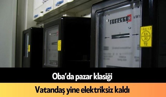 Oba’da pazar klasiği: Vatandaş yine elektriksiz kaldı