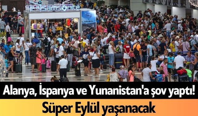 Alanya, İspanya ve Yunanistan'a şov yaptı! Süper Eylül yaşanacak