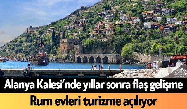 Alanya Kalesi’nde yıllar sonra flaş gelişme: Rum evleri turizme açılıyor