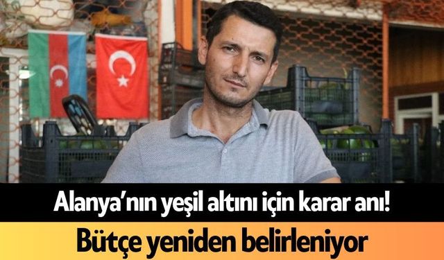 Alanya'nın yeşil altını için karar anı! Bütçe yeniden belirleniyor