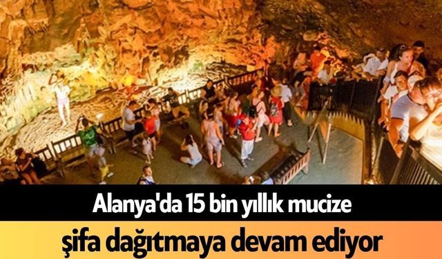 Alanya'da 15 bin yıllık mucize şifa dağıtmaya devam ediyor