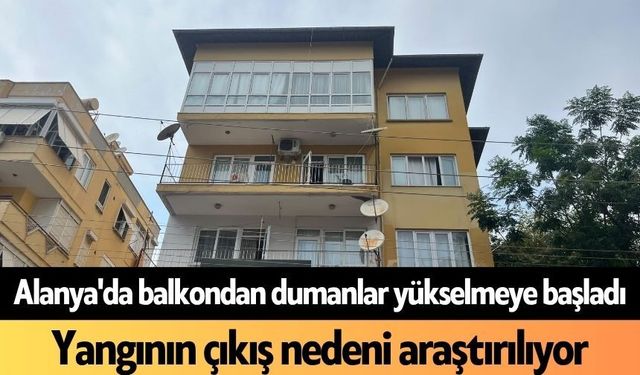 Alanya'da balkondan dumanlar yükselmeye başladı