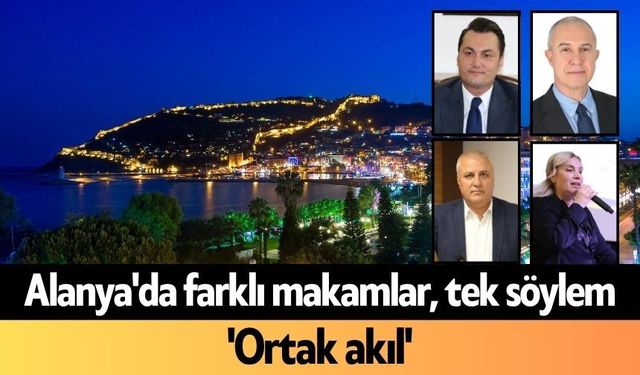 Alanya'da farklı makamlar, tek söylem: 'Ortak akıl'