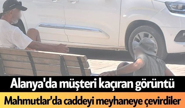 Alanya'da müşteri kaçıran görüntü. Mahmutlar'da caddeyi meyhaneye çevirdiler