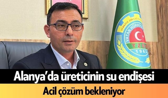 Alanya’da üreticinin su endişesi: Acil çözüm bekleniyor