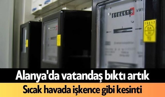 Alanya'da vatandaş bıktı artık! Sıcak havada işkence gibi kesinti