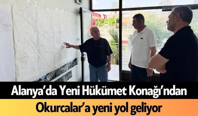 Alanya’da Yeni Hükümet Konağı’ndan Okurcalar’a yeni yol geliyor