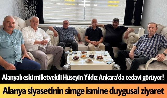 Alanyalı eski milletvekili Hüseyin Yıldız Ankara'da tedavi görüyor