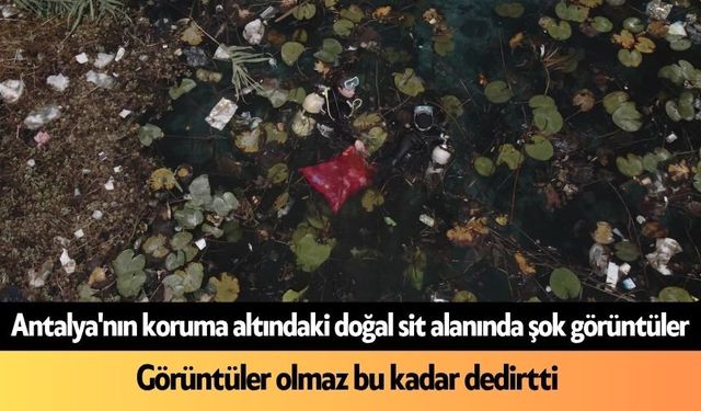Antalya'nın koruma altındaki doğal sit alanında şok görüntüler