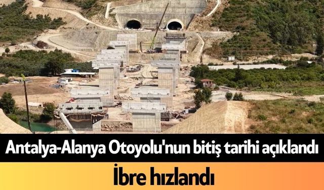 Antalya-Alanya Otoyolu'nun bitiş tarihi açıklandı