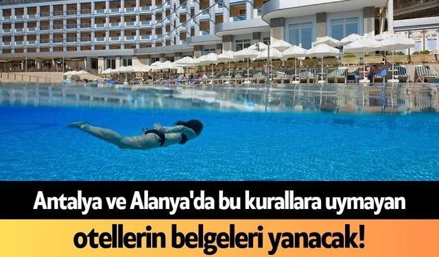 Antalya ve Alanya'da bu kurallara uymayan otellerin belgeleri yanacak!