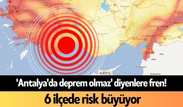 'Antalya'da deprem olmaz' diyenlere fren! 6 ilçede risk büyüyor