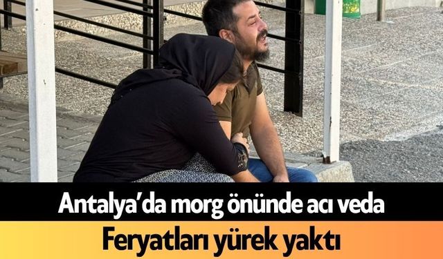 Antalya’da morg önünde acı veda!