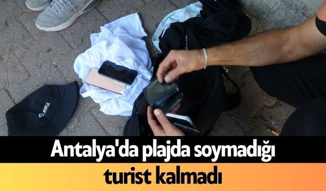 Antalya'da plajda soymadığı turist kalmadı
