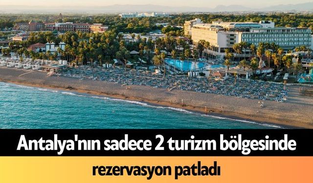 Antalya'nın sadece 2 turizm bölgesinde rezervasyon patladı