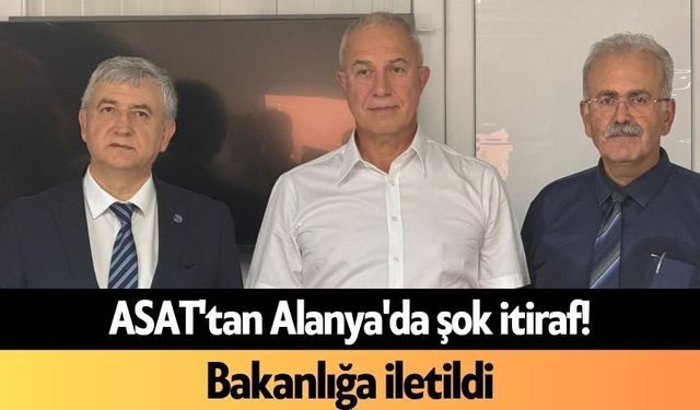ASAT'tan Alanya'da şok itiraf! Bakanlığa iletildi